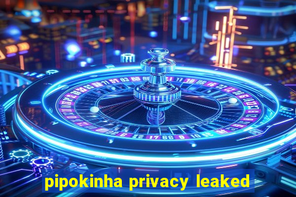 pipokinha privacy leaked